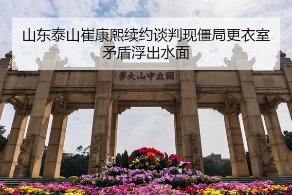 山东泰山崔康熙续约谈判现僵局更衣室矛盾浮出水面